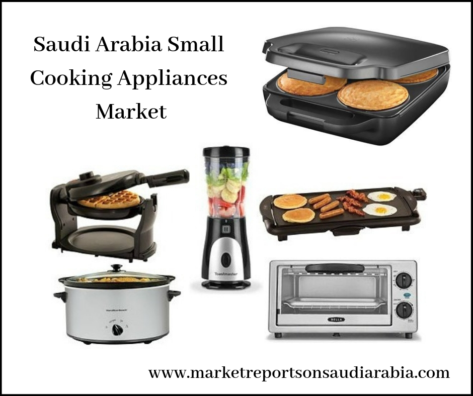 Saudi Arabia Small Cooking Appliances Market-Market Reports On Saudi Arabia
