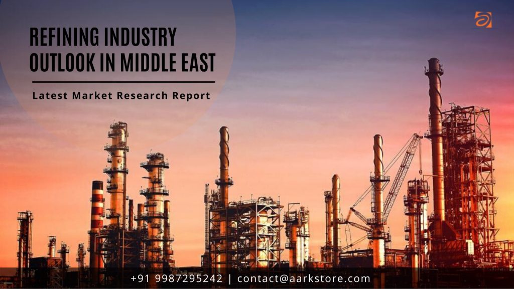 Refining Industry Outlook In Middle East-aarkstore enterprise