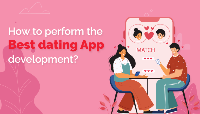 How to perform the best dating app development?