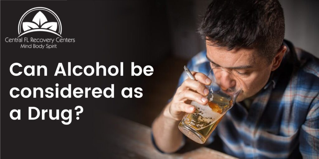 Can Alcohol be considered a Drug - Central FL Recovery