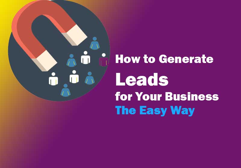 How to Generate Leads for Your Business - The Easy Way