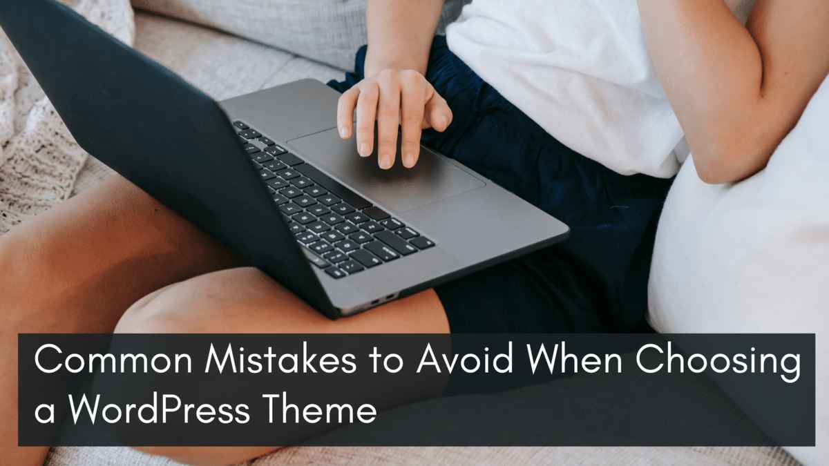 Common Mistakes to Avoid When Choosing a WordPress Theme