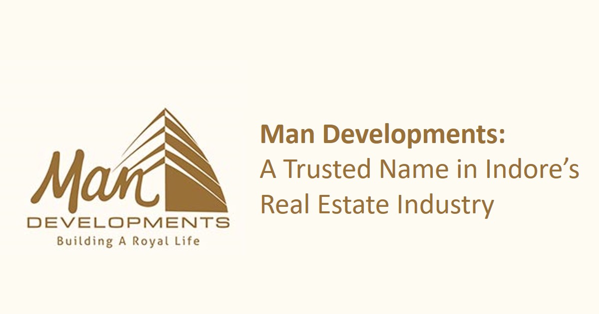 Man Developments: A Trusted Name in Indore’s Real Estate Industry
