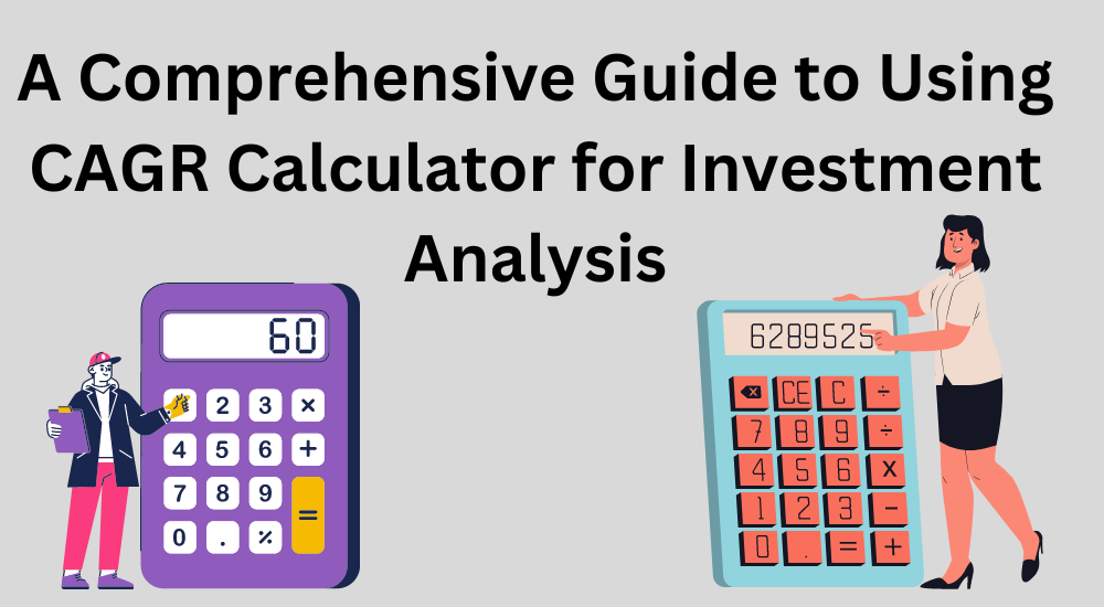 A Comprehensive Guide to Using CAGR Calculator for Investment Analysis