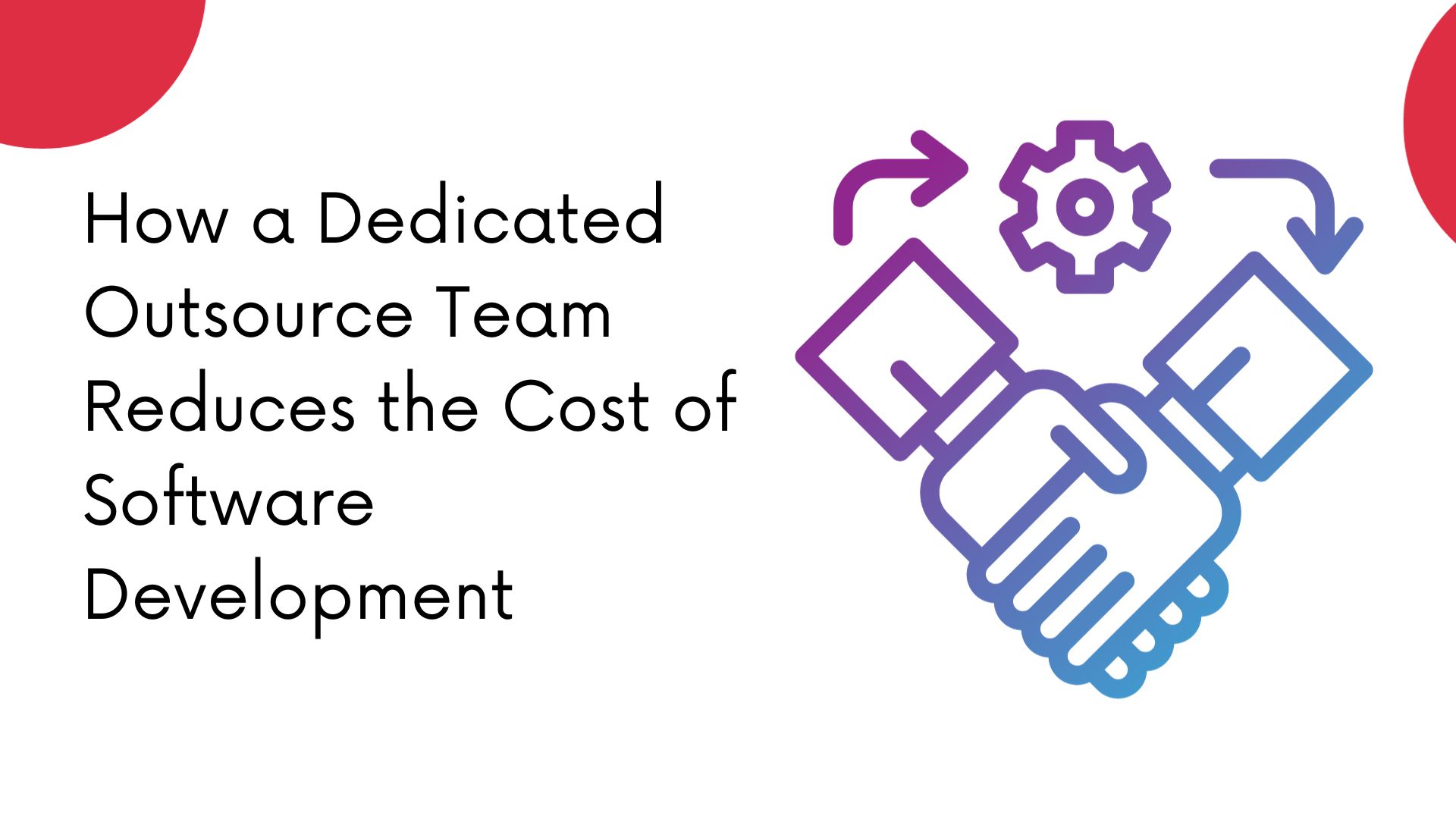 How a Dedicated Outsource Team Reduces the Cost of Software Development