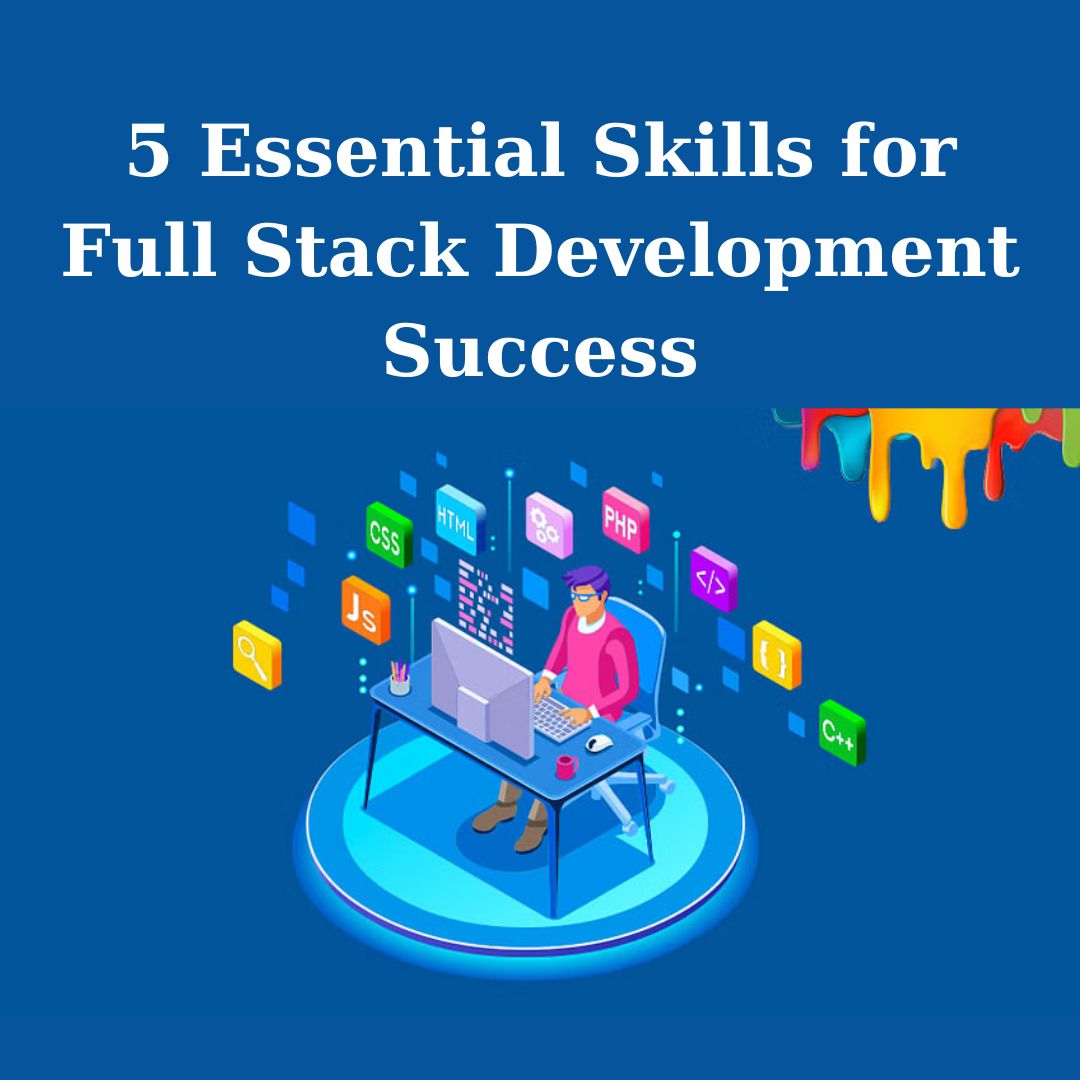 5 Essential Skills for Full Stack Development Success