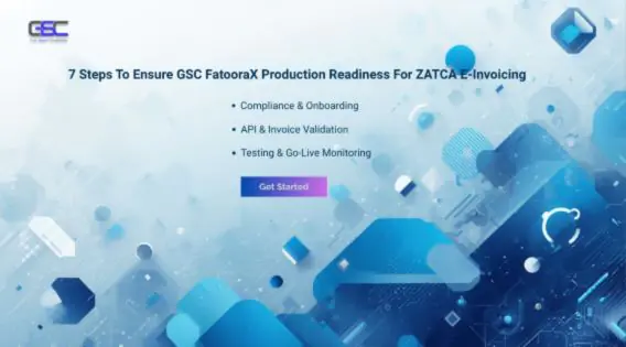 7 Steps to Ensure GSC FatooraX Production Readiness for ZATCA E-Invoicing